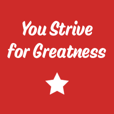 You Strive for Greatness